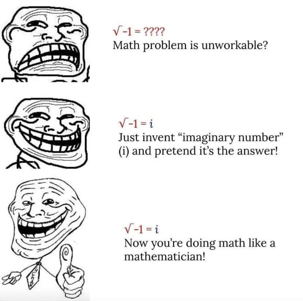 Math problem is unworkable? У-1 i Just invent “imaginary (i) and pretend it’s the answer! SEH Now you're doing math like a mathematician!