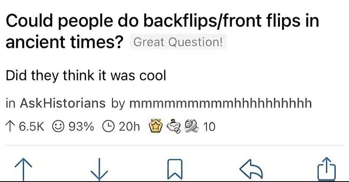 Could people backflips/front flips in ancient times? Great Question! Did they think it was cool in AskHistorians mmmmmmmmmhbhhhhhhhhhh 93% 8 10 dis