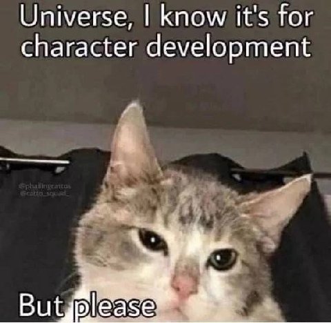 Universe, know it's for character development But