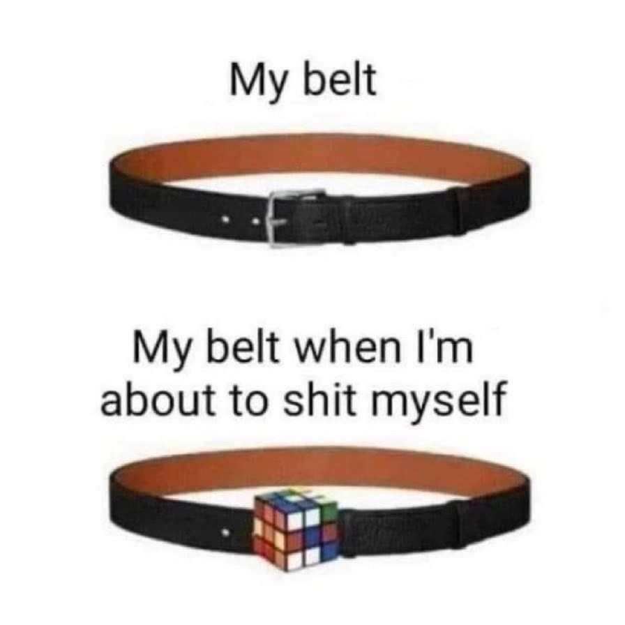 My belt My belt when about to shit myself