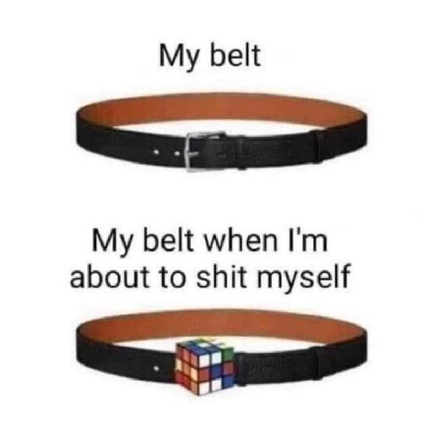 My belt My belt when about to shit myself