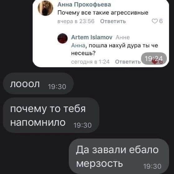 Анна Прокофьева Почему все такие агрессивные Artem Islamov Анна, пошла нахуй дура ты че несешь? сегодня Ответить NOOON 49:29 почему то тебя напомнило 49:29 Да завали ебало мерзость 19:30