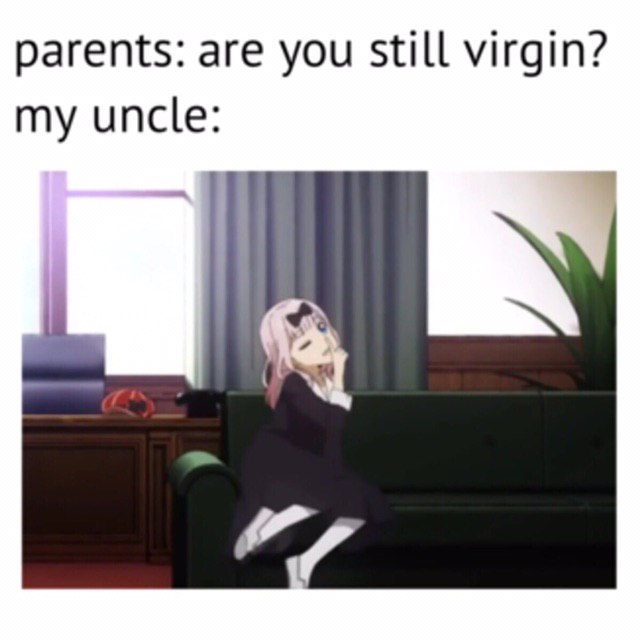 parents: are you still virgin? my uncle: