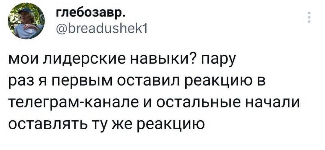 глебозавр. @breadushekt мои лидерские навыки? пару раз я первым оставил реакцию в телеграм-канале и остальные начали оставлять же реакцию