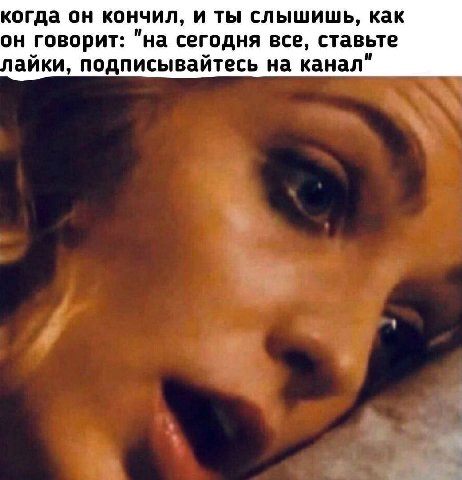 когда он кончил, и ты слышишь, как он говорит: "на сегодня все, ставьте айки, подписывайтесь на канал"
