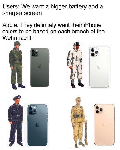 Users: We want a bigger battery and а sharper screen Apple: They definitely want their iPhone colors to be based on each branch of the Wehrmacht: К jee