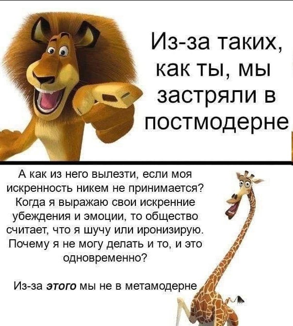 OF Из-за таких, как ты, мы застряли в постмодерне a, A как из него вылезти, если моя искренность никем не принимается? Когда я выражаю свои искренние убеждения и эмоции, то общество считает, что я шуч