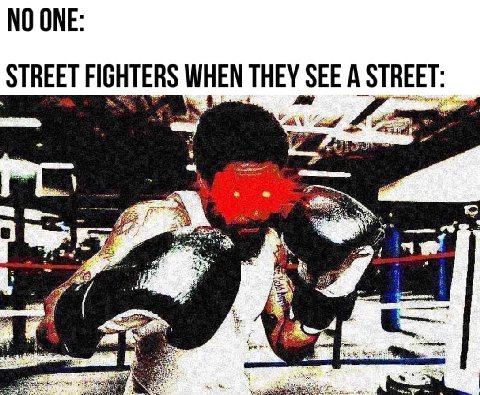 NO ONE STREET FIGHTERS WHEN THEY А STREET: -a а и» As
