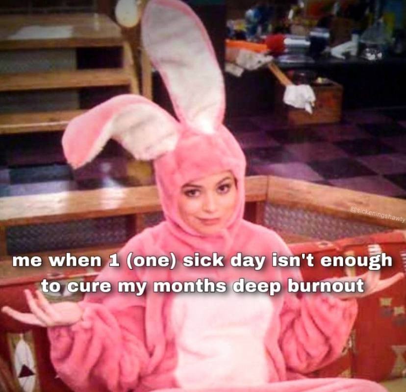 me when 1 (one) sick day isn't enough to cure my months deep burnout