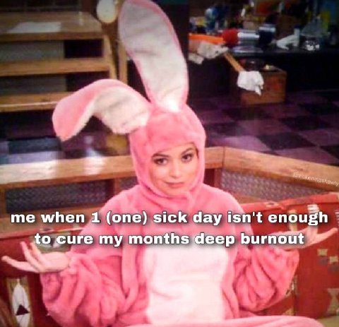me when 1 (one) sick day isn't enough to cure my months deep burnout