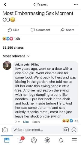 eee Chi's post Most Embarrassing Sex Moment Like Comment a Share 33,259 shares Most relevant Adam John Pilling few years ago, went on a date with a disabled girl. Went cinema and for some food. Went b