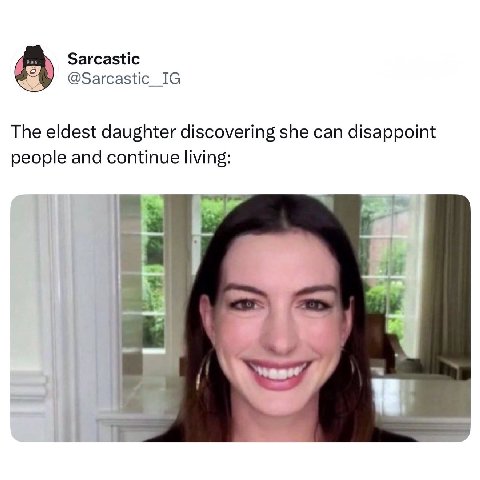 Sarcastic @Sarcastic_IG The eldest daughter discovering she can disappoint people and continue living: