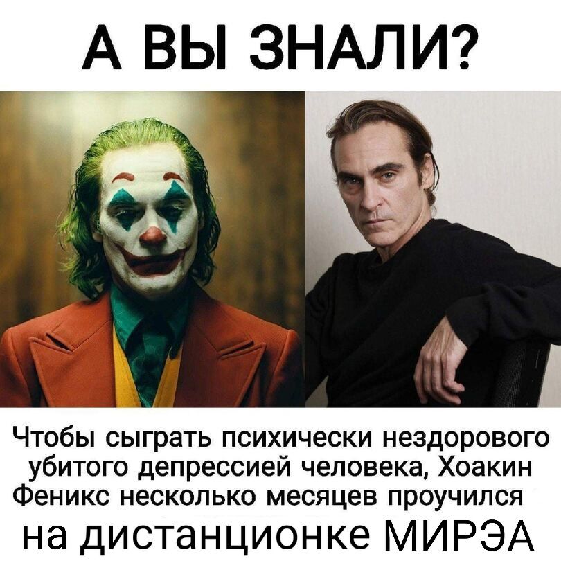 Чтобы сыграть психически нездорового убитого депрессией человека, Хоакин Феникс несколько месяцев проучился на дистанционке МИРЭА