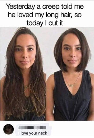 Yesterday а creep told me he loved my long hair, so today cut it love your neck