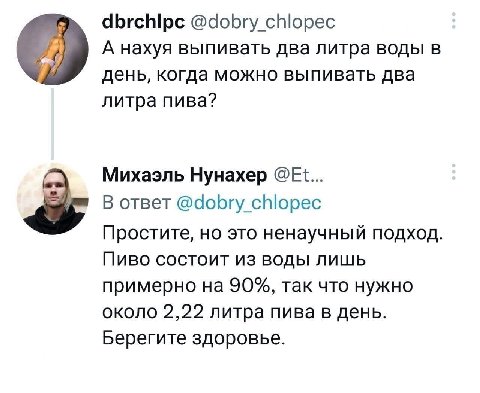 @dobry chlopec А нахуя выпивать два литра воды в день, когда можно выпивать два литра пива? Михаэль Нунахер 3; В ответ @dobry chlopec Простите, но это ненаучный подход. Пиво состоит из воды лишь приме