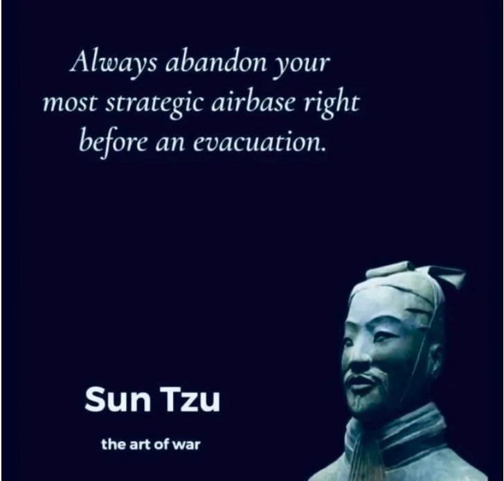 Always abandon your most strategic airbase right before an есаснапон. Sun Tzu the art of war