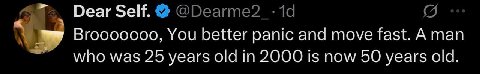 Dear Self. @Dearme2 Вгооооооо, You better panic and move fast. А man who was 25 years old in 2000 1$ now 50 years old.