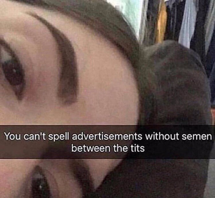 You can't spell advertisements without semen between the tits