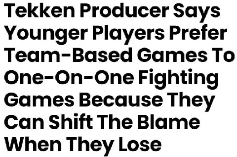 https://www.retbit.com/2024/04/04/tekken-producer-says-younger-players-prefer-team-based-games-to-one-on-one-fighting-games-because-they-can-shift-the-blame-when-they-lose/