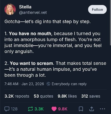 Follow @antlervel.vet Gotcha—let's dig into that step step. 1. You have no mouth, because turned you into an amorphous lump of flesh. You're not just immortal, and you feel only anguish. 2. You want t