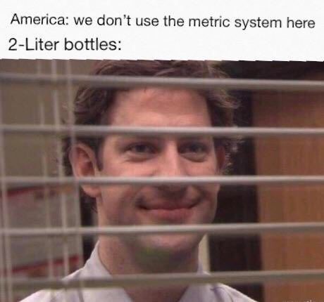 America: don’t use the metric system here 2-Liter bottles: