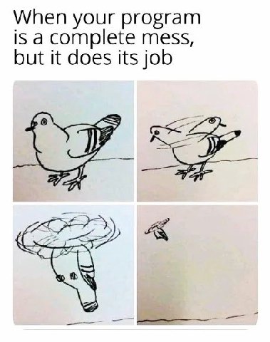 When your program is a complete mess, but it does its job