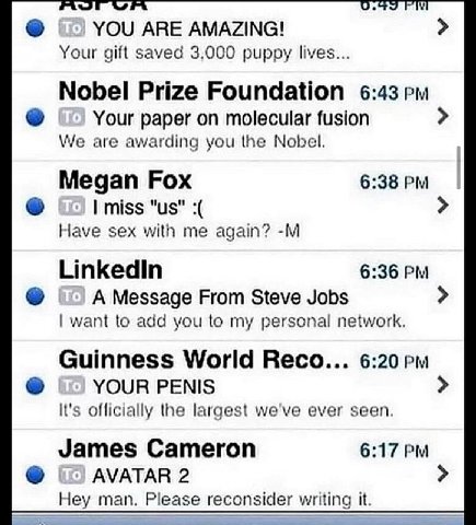 YOU ARE AMAZING! Your gift saved 3.000 puppy lives... Nobel Prize Foundation 6:43 Your paper on molecular fusion We are awarding you the Nobel. Megan Fox 6:38 I miss Have sex with me again? Linkedin 6