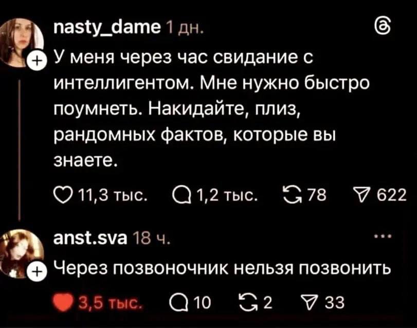 Чате У меня через час свидание с интеллигентом. Мне нужно быстро поумнеть. Накидайте, плиз, рандомных фактов, которые вы знаете. 622 (О 11,3 тыс. 1,2 тыс. 78 anst.sva Через позвоночник нельзя позвонит