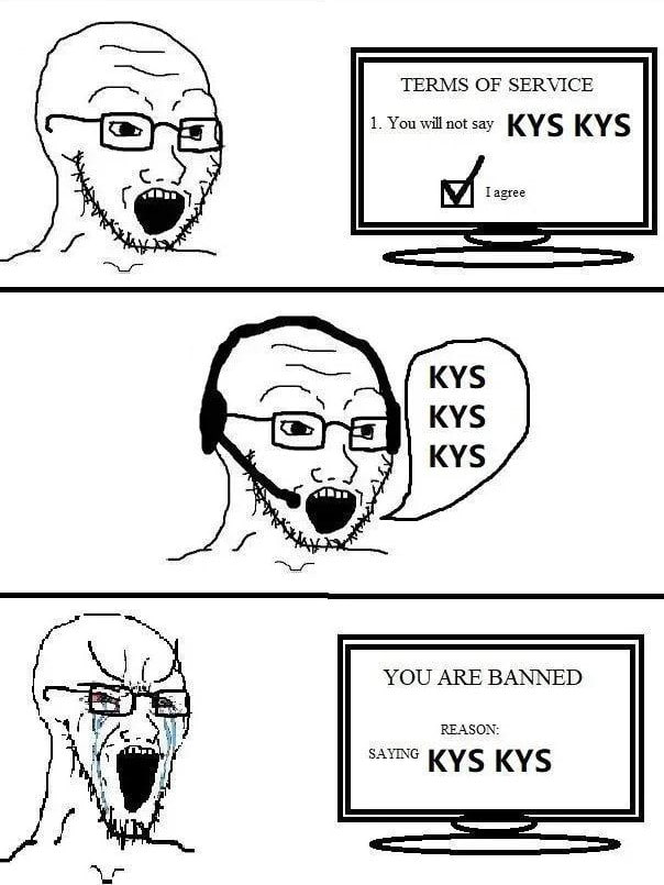 TERMS OF SERVICE 1. You will not say KYS KYS agree YOU ARE BANNED REASON: KYS