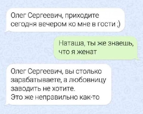 Олег Сергеевич, приходите сегодня вечером мне в гости Наташа, ты же знаешь, что я женат Олег Сергеевич, вы столько зарабатываете, а любовницу заводить не хотите. Это же неправильно как-то