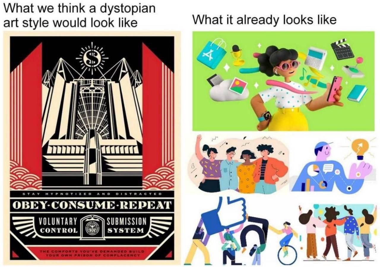 What we think a dystopian What it already looks like art style would look like A We 9 OBE ¥-CONSUME-REPEAT VOLUNTARY SUBMISSION CONTROI SYSTEM К ALE
