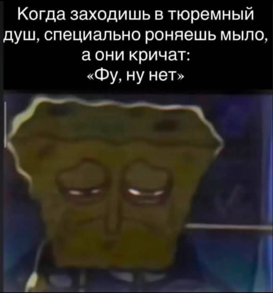 Когда заходишь в тюремный душ, специально роняешь мыло, аони кричат: ну нет»