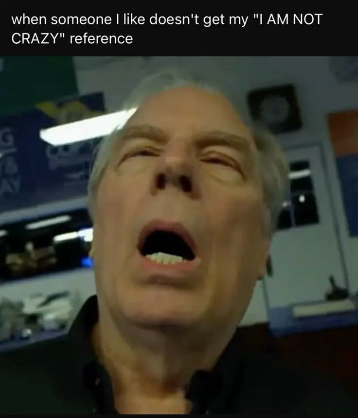 when someone like doesn't get my МОТ CRAZY" reference