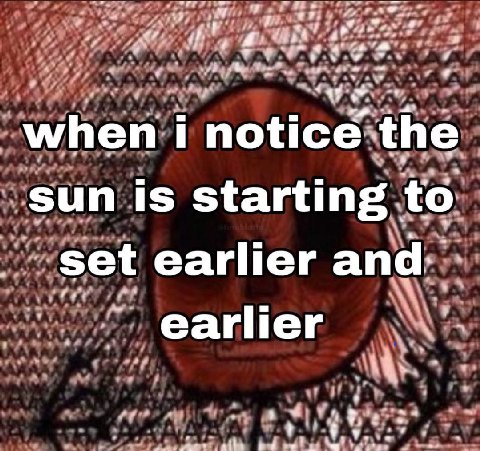 when i notice the sun is starting to set earlier and