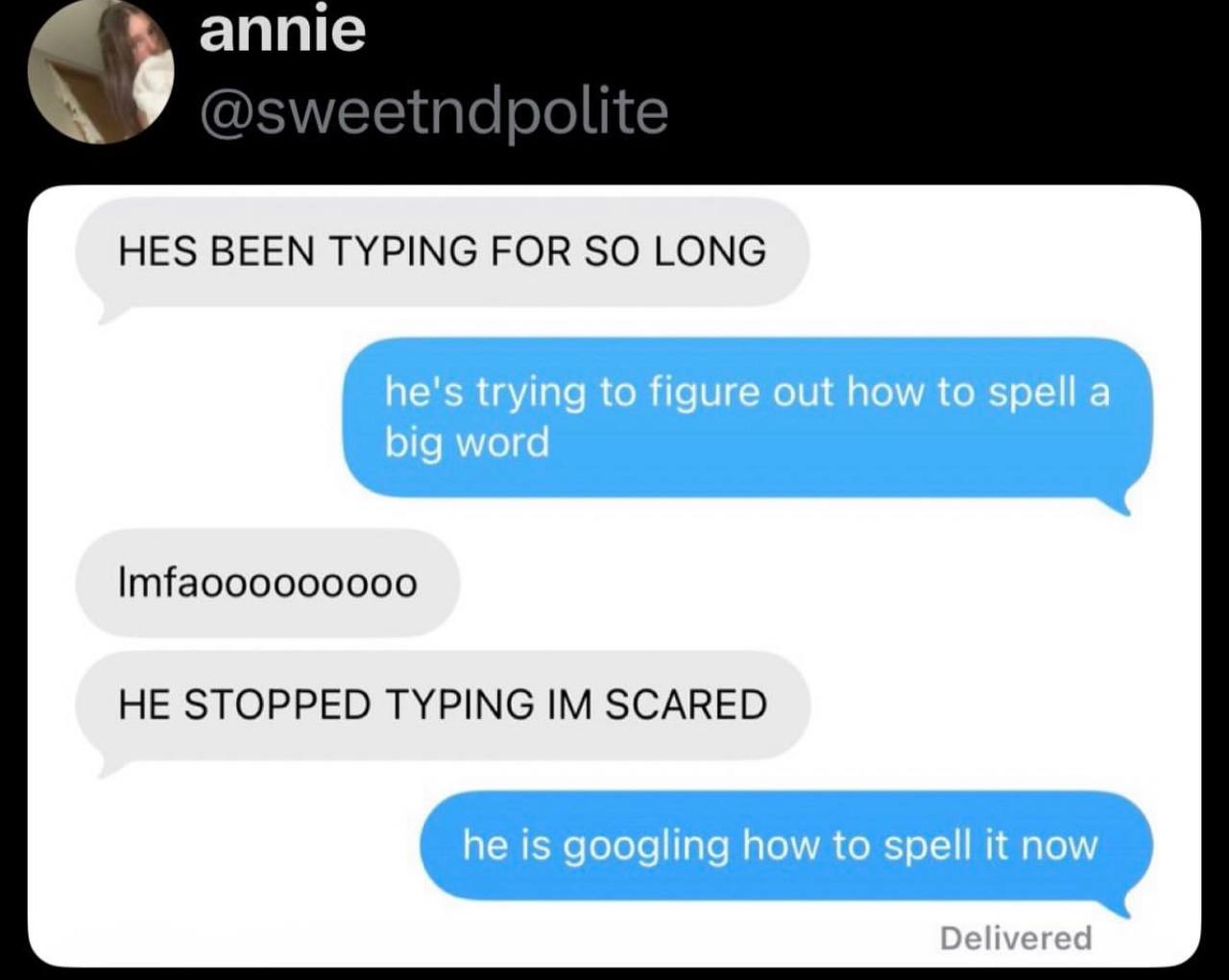 4 апте @sweetndpolite HES BEEN TYPING FOR SO LONG Imfaooo000000 HE STOPPED TYPING SCARED