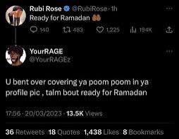 Rubi Rose i Ready 88 Ома 4149 YourRAGE bent over covering poom poom in profile pic talm bout ready for Ramadan 17:56 Views 36 Retweets 18 1,438 Likes 8 Bookmarks