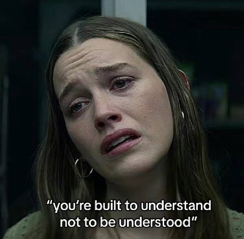 “you're built to understand not to be understood”