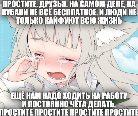 ПРОСТИТЕ, ДРУЗЬЯ. НА САМОМ ДЕЛЕ, КУБАНИ НЕ ВСЕ БЕСПЛАТНОЕ ИЛЮДИ HE ТОЛЬКО КАЙФУЮТ ВСЮ ЖИЗНЬ FLUE HAM ХОДИТЬ PABOTY РОСТИТЕ ПРОСТИТЕ ПРОСТИТЕ ПРОСТИТ ПОСТОЯННО ЧЕТА ДЕЛАТЬ,