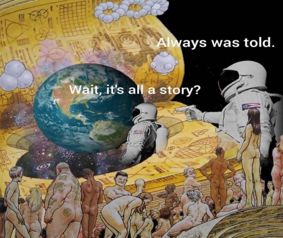 Always was told. Wait, it’s all a story?