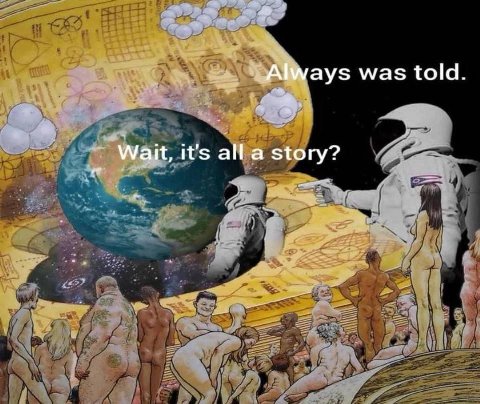 Always was told. Wait, it’s all a story?