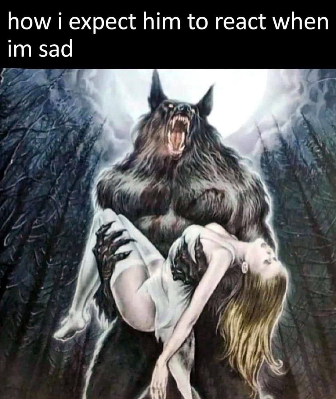 how i expect him to react when sad