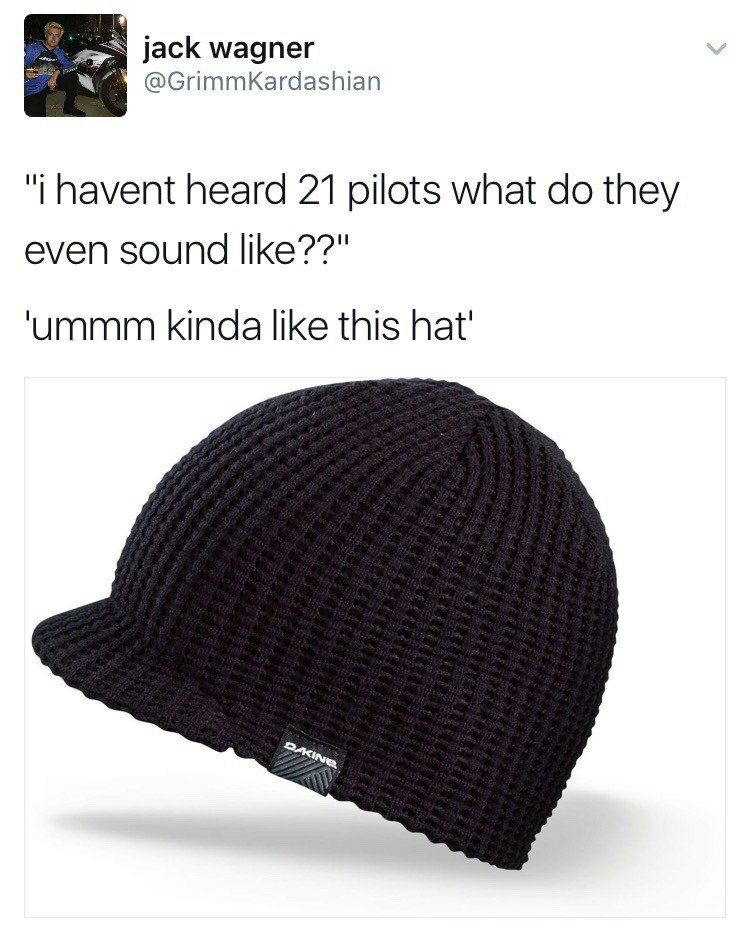 jack wagner @GrimmKardashian havent heard 21 pilots what they even sound like??" ‘ummm kinda like this hat'