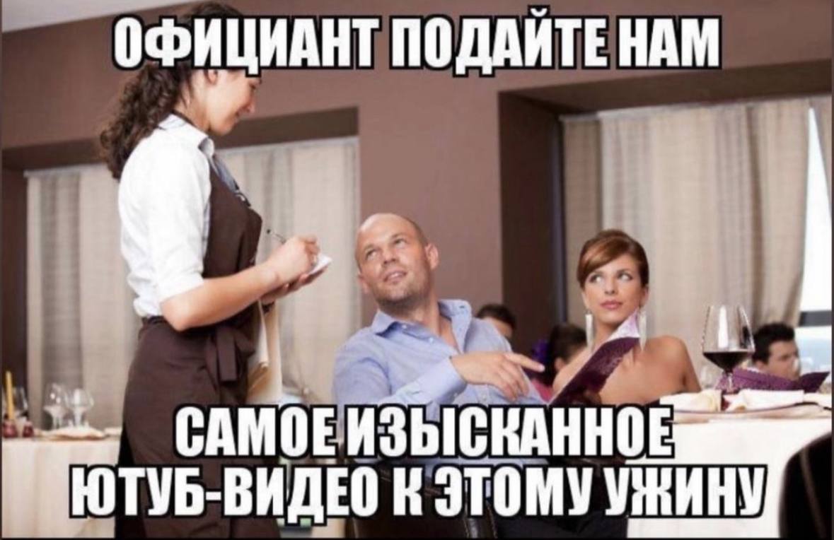 ОФИЦИАНТ ПОДАИТЕ НАМ я САМОЕ ЮТУБ-ВИДЕО К ЭТОМУ УЖИНУ