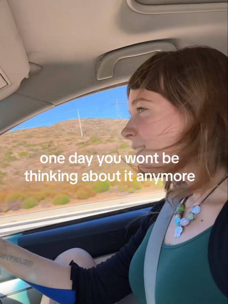 one day you wont be thinking about it anymore A