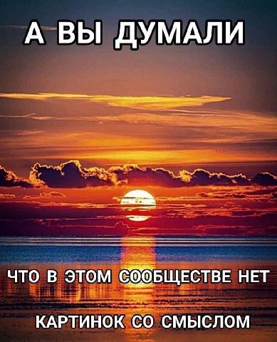А ВЫ ДУМАЛИ ЧТО В ЭТОМ СООБЩЕСТВЕ НЕТ КАРТИНОК СМЫСЛОМ