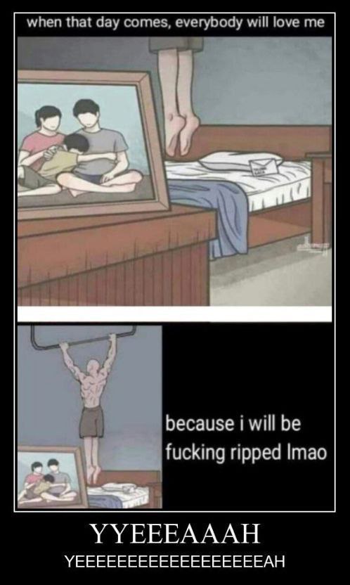when that day comes, everybody will love me because i will be fucking ripped Imao УУЕЕЕАААН УЕЕЕЕЕЕЕЕЕЕЕЕЕЕЕЕЕЕАН