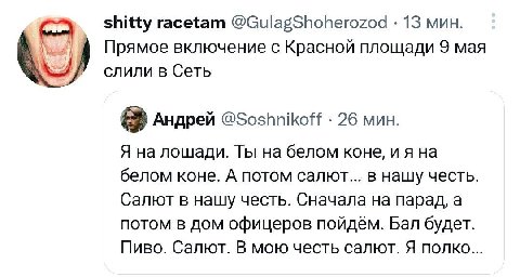 shitty racetam @GulagShoherozod 13 мин. Прямое включение с Красной площади 9 мая слили в Сеть @Soshnikoff 26 мин. Я на лошади. Ты на белом коне, на белом коне. А потом салют... в нашу честь Салют в на
