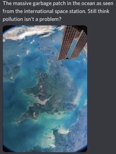 The massive garbage patch in the ocean as seen from the international space station. Still think pollution isn't a problem?
