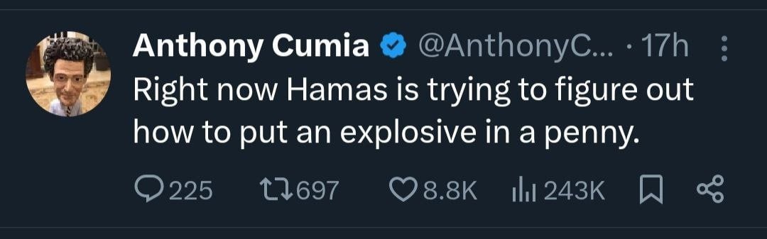 Anthony Сипта 171 Right now Hamas 1$ trying to figure out how to put an explosive in a penny. 13697 O8ssKk