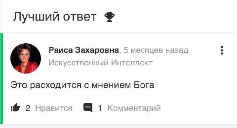 Лучший ответ Раиса Захаровна, 5 месяцев назад Искусственный Интеллект Это расходится с мнением Бога 2 Нравится 1 Комментарий